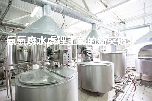 氨氮廢水處理工藝的新突破，你明白嗎？